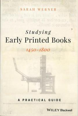 Studying Early Printed Books 1450 1800 A Practical Guide by Sarah Werner