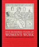 Five Hundred Years of Women’s Work: The Lisa Unger Baskin Collection