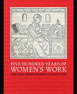 Five Hundred Years of Women’s Work: The Lisa Unger Baskin Collection
