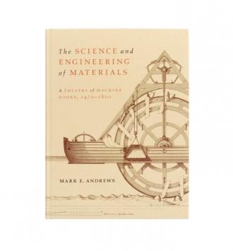 The Science and Engineering of Materials A Theatre of Machine Books 1472 1800